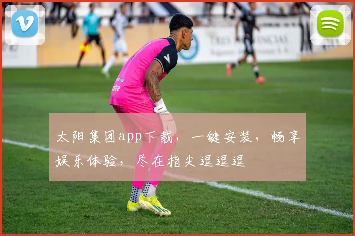太阳集团app下载，一键安装，畅享娱乐体验，尽在指尖逗逗逗