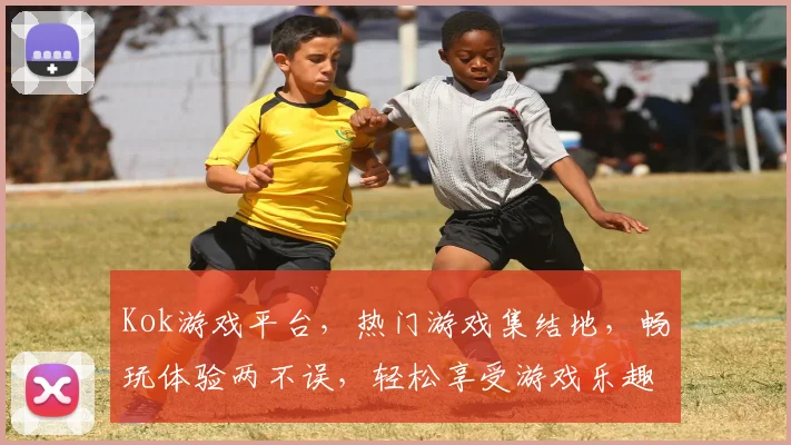 Kok游戏平台，热门游戏集结地，畅玩体验两不误，轻松享受游戏乐趣，快来加入我们